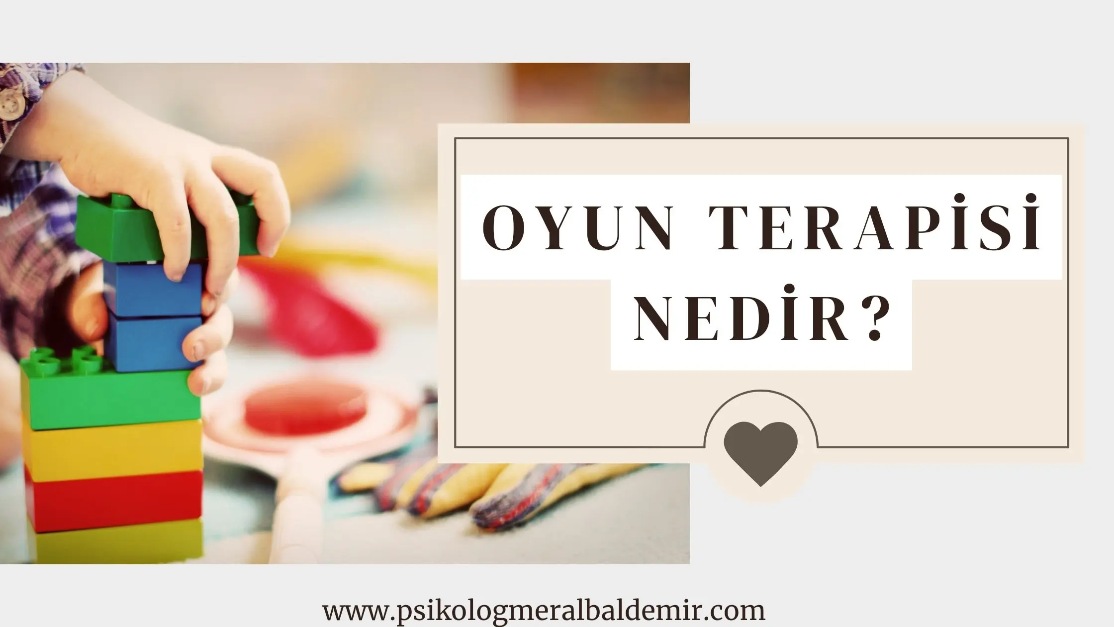 İzmir Oyun Terapisi Nedir? Psikoloji Blog Yazısı- İzmir Psikolog Meral Baldemir